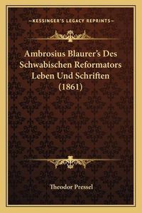 Cover image for Ambrosius Blaurer's Des Schwabischen Reformators Leben Und Schriften (1861)