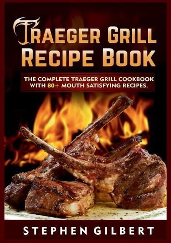 Cover image for Traeger Grill Recipe Book: The Complete Traeger Grill Cookbook With 80+ Mouth Satisfying Recipes