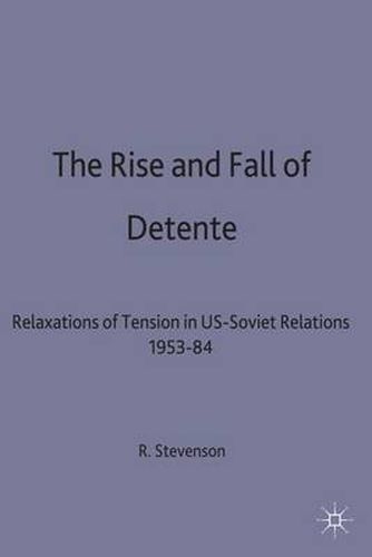 The Rise and Fall of Detente: Relaxations of Tension in US-Soviet Relations 1953-84