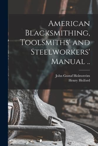 Cover image for American Blacksmithing, Toolsmiths' and Steelworkers' Manual ..