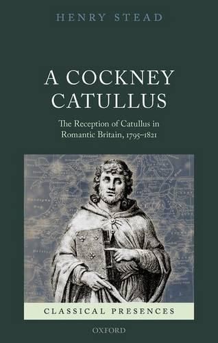 Cover image for A Cockney Catullus: The Reception of Catullus in Romantic Britain, 1795-1821