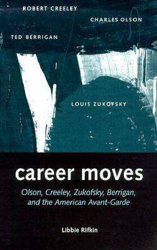Cover image for Career Moves: Olson, Creeley, Zukofsky, Berrigan and the American Avant-garde