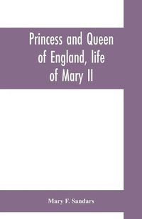 Cover image for Princess and queen of England, life of Mary II