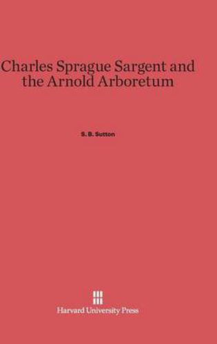 Charles Sprague Sargent and the Arnold Arboretum