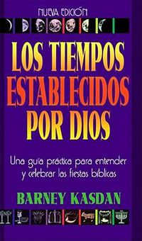 Cover image for Tiempos Establecidos Por Dios: Una Guia Practica Para Entender y Celebrar las Fiestas Biblicas