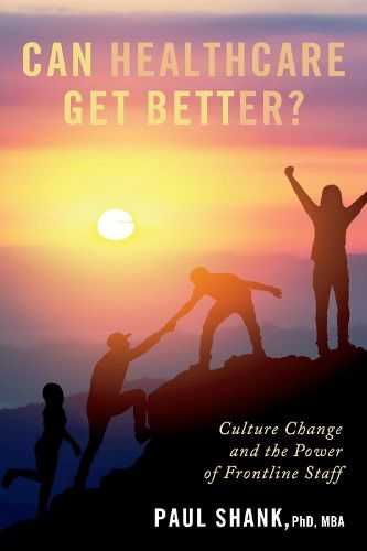 Cover image for Can Healthcare Get Better?: Culture Change and the Power of Frontline Staff