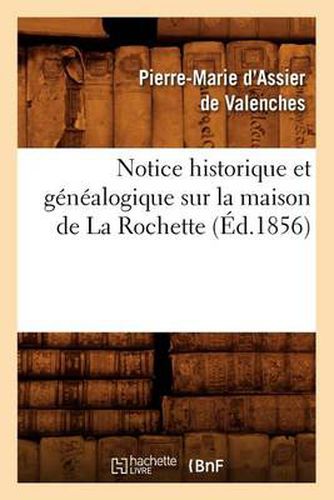 Notice Historique Et Genealogique Sur La Maison de la Rochette, (Ed.1856)