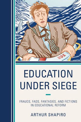 Cover image for Education Under Siege: Frauds, Fads, Fantasies and Fictions in Educational Reform