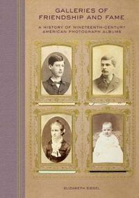 Cover image for Galleries of Friendship and Fame: A History of Nineteenth-Century American Photograph Albums