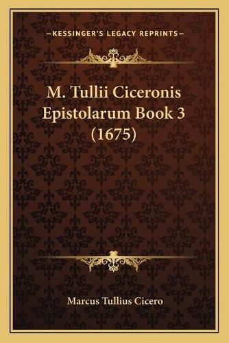 Cover image for M. Tullii Ciceronis Epistolarum Book 3 (1675)