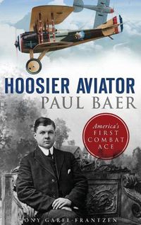 Cover image for Hoosier Aviator Paul Baer: America's First Combat Ace