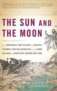 Cover image for The Sun and the Moon: The Remarkable True Account of Hoaxers, Showmen, Dueling Journalists, and Lunar Man-bats in Nineteenth-century New York