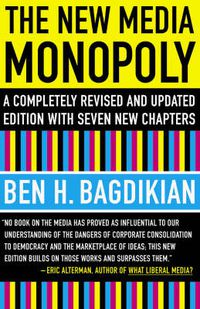 Cover image for The New Media Monopoly: A Completely Revised and Updated Edition With Seven New Chapters