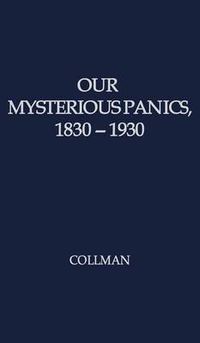 Cover image for Our Mysterious Panics: 1830-1930: A Story of Events and the Men Involved