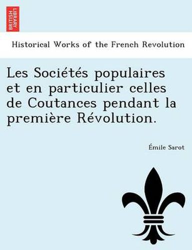 Cover image for Les Societes Populaires Et En Particulier Celles de Coutances Pendant La Premiere Revolution.