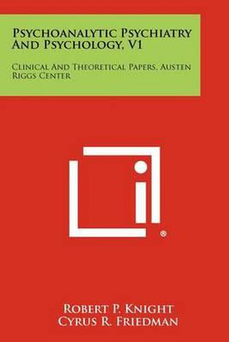 Psychoanalytic Psychiatry and Psychology, V1: Clinical and Theoretical Papers, Austen Riggs Center