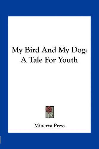 My Bird and My Dog: A Tale for Youth