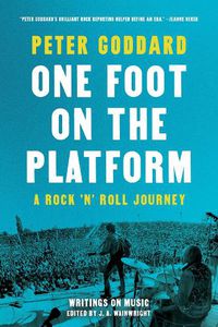 Cover image for One Foot on the Platform: A Rock 'n' Roll Journey