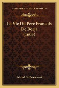 Cover image for La Vie Du Pere Francois de Borja (1603)