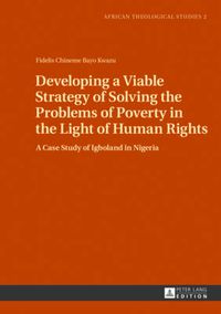 Cover image for Developing a Viable Strategy of Solving the Problems of Poverty in the Light of Human Rights: A Case Study of Igboland in Nigeria