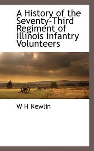 Cover image for A History of the Seventy-Third Regiment of Illinois Infantry Volunteers