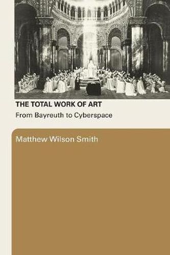 Cover image for The Total Work of Art: From Bayreuth to Cyberspace