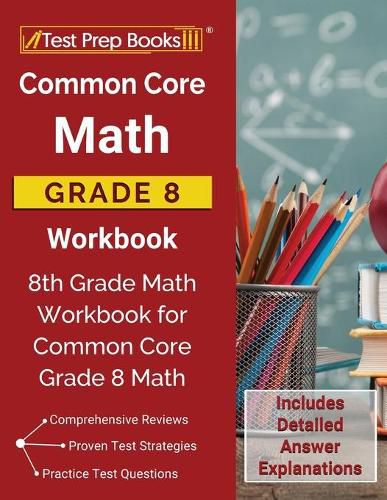 Cover image for Common Core Math Grade 8 Workbook: 8th Grade Math Workbook for Common Core Grade 8 Math [Includes Detailed Answer Explanations]