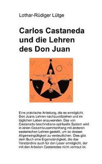 Cover image for Carlos Castaneda und die Lehren des Don Juan: Eine praktische Anleitung, die es ermoeglicht, Don Juans Lehren nachzuvollziehen und im taglichen Leben im taglichen Leben