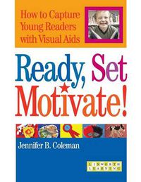 Cover image for Ready, Set, Motivate!: How to Capture Young Readers with Visual Aids