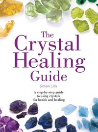 Cover image for The Crystal Healing Guide: A Step-by-Step Guide to Using Crystals for Health and Healing