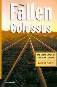 Cover image for The Fallen Colossus: The Great Crash of the Penn Central