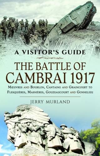 Cover image for The Battle of Cambrai 1917: M uvres and Bourlon, Cantaing and Graincourt to Flesqui res, Masni res, Gouzeaucourt and Gonnelieu