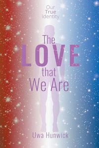 Cover image for The Love that We Are: Our True Identity