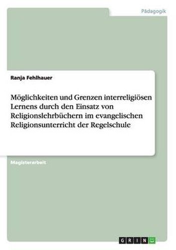 Cover image for Moeglichkeiten und Grenzen interreligioesen Lernens durch den Einsatz von Religionslehrbuchern im evangelischen Religionsunterricht der Regelschule