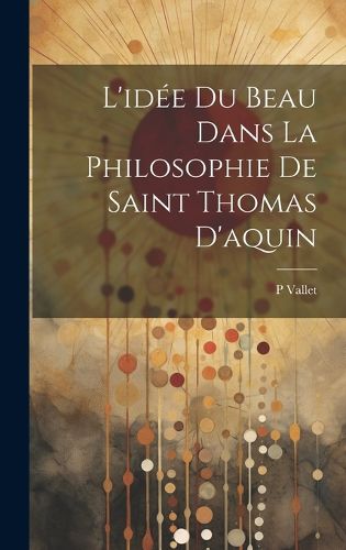 Cover image for L'idee Du Beau Dans La Philosophie De Saint Thomas D'aquin