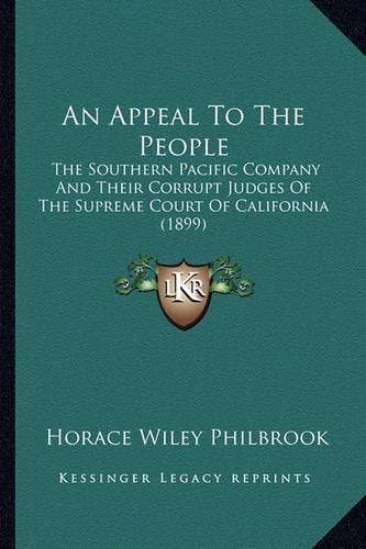 Cover image for An Appeal to the People: The Southern Pacific Company and Their Corrupt Judges of the Supreme Court of California (1899)