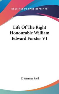 Cover image for Life of the Right Honourable William Edward Forster V1