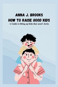 Cover image for How to Raise Good Kids