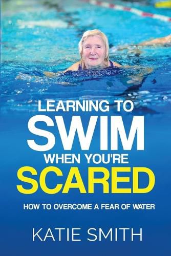 Cover image for Learning To Swim When You're Scared: How To Overcome A Fear Of Water