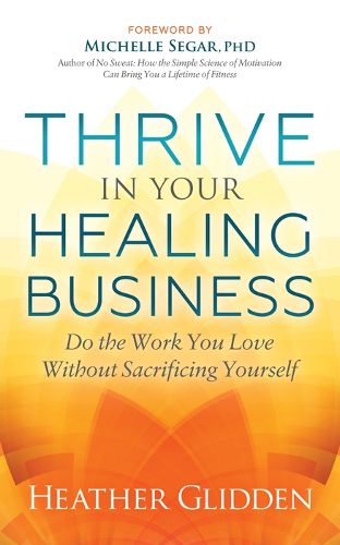 Cover image for Thrive in Your Healing Business: Do the Work You Love Without Sacrificing Yourself