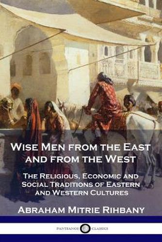 Cover image for Wise Men from the East and from the West: The Religious, Economic and Social Traditions of Eastern and Western Cultures