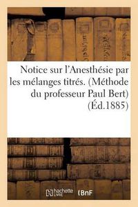 Cover image for Notice Sur l'Anesthesie Par Les Melanges Titres. (Methode Du Professeur Paul Bert): . Machine A Anesthesier Du Dr Raphael DuBois