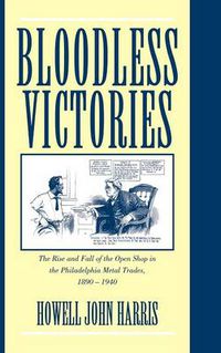 Cover image for Bloodless Victories: The Rise and Fall of the Open Shop in the Philadelphia Metal Trades, 1890-1940