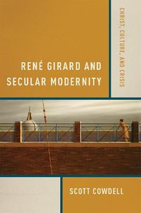 Cover image for Rene Girard and Secular Modernity: Christ, Culture, and Crisis