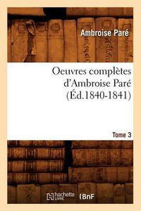 Cover image for Oeuvres Completes d'Ambroise Pare. Tome 3 (Ed.1840-1841)