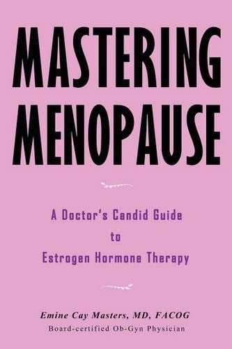 Cover image for Mastering Menopause - A Doctor's Candid Guide to Estrogen Hormone Therapy