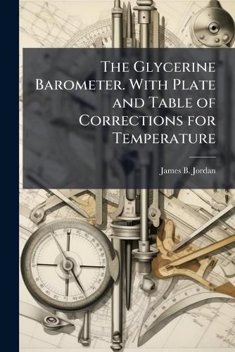 Cover image for The Glycerine Barometer. With Plate and Table of Corrections for Temperature