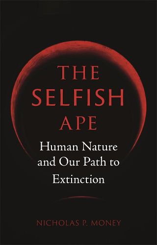 Cover image for The Selfish Ape: Human Nature and Our Path to Extinction