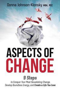 Cover image for Aspects of Change: 9 Steps to Conquer Your Most Devastating Change, Develop Boundless Energy, and Create a Life You Love