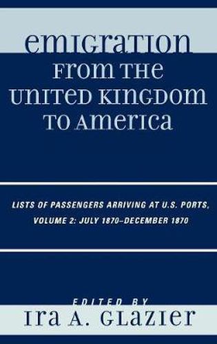 Cover image for Emigration from the United Kingdom to America: Lists of Passengers Arriving at U.S. Ports, July 1870 - December 1870